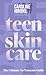 Teen Skincare: The new Sunday Times bestselling guide to clear teen skin – packed with insider tips, unbeatable routines and expert advice to help you feel your best, inside and out