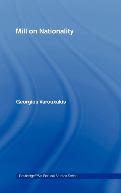 Mill on Nationality (Routledge/PSA Political Studies Series)