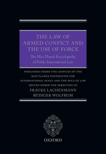The Law of Armed Conflict and the Use of Force: The Max Planck Encyclopedia of Public International Law (Thematic)