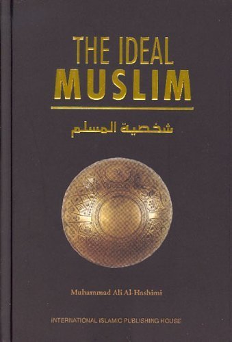 The Ideal Muslim: The True Islamic Personality of the Muslim as Defined in the Qur an and Sunnah