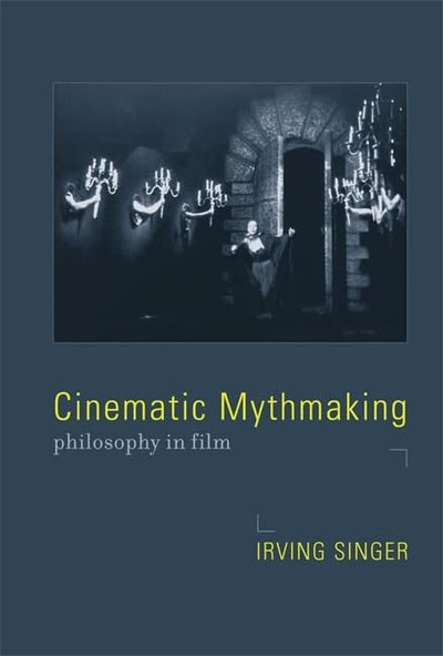 Cinematic Mythmaking: Philosophy in Film (Irving Singer Library)