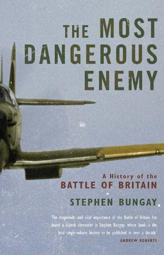 The Most Dangerous Enemy: The History of the Battle of Britain
