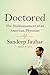 Doctored: The Disillusionment of an American Physician: The Disillusionment of an American Physician