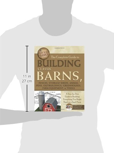 The Complete Guide to Building Classic Barns, Fences, Storage Sheds, Animal Pens, Outbuildings, Greenhouses, Farm Equipment: A Step-by-Step Guide to ... Might Need on a Small Farm (Back-To-Basics)