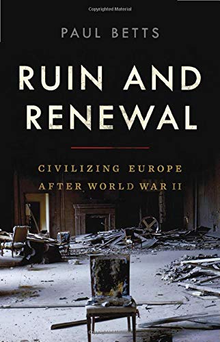 Ruin and Renewal: Civilizing Europe After World War II
