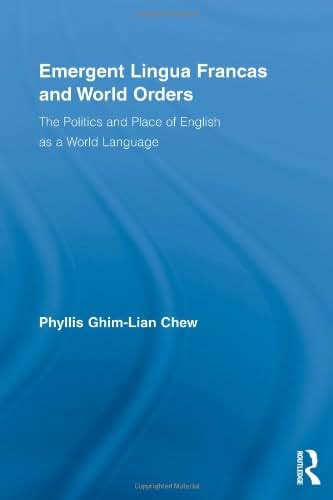 Emergent Lingua Francas and World Orders: The Politics and Place of English as a World Language (Routledge Studies in Sociolinguistics)