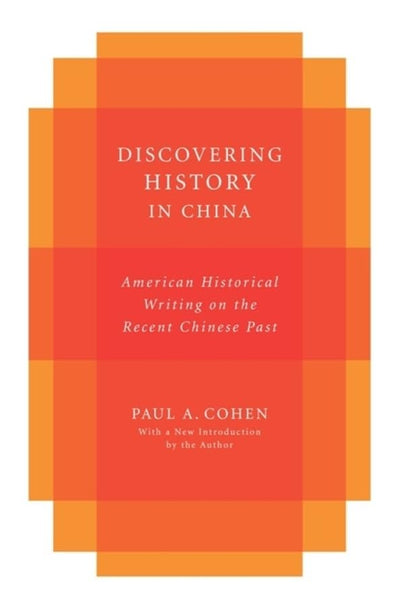 Discovering History in China: American Historical Writing on the Recent Chinese Past (Studies of the Weatherhead East Asian Institute, Columbia University)