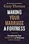 Making Your Marriage a Fortress: Strengthening Your Marriage to Withstand Life's Storms