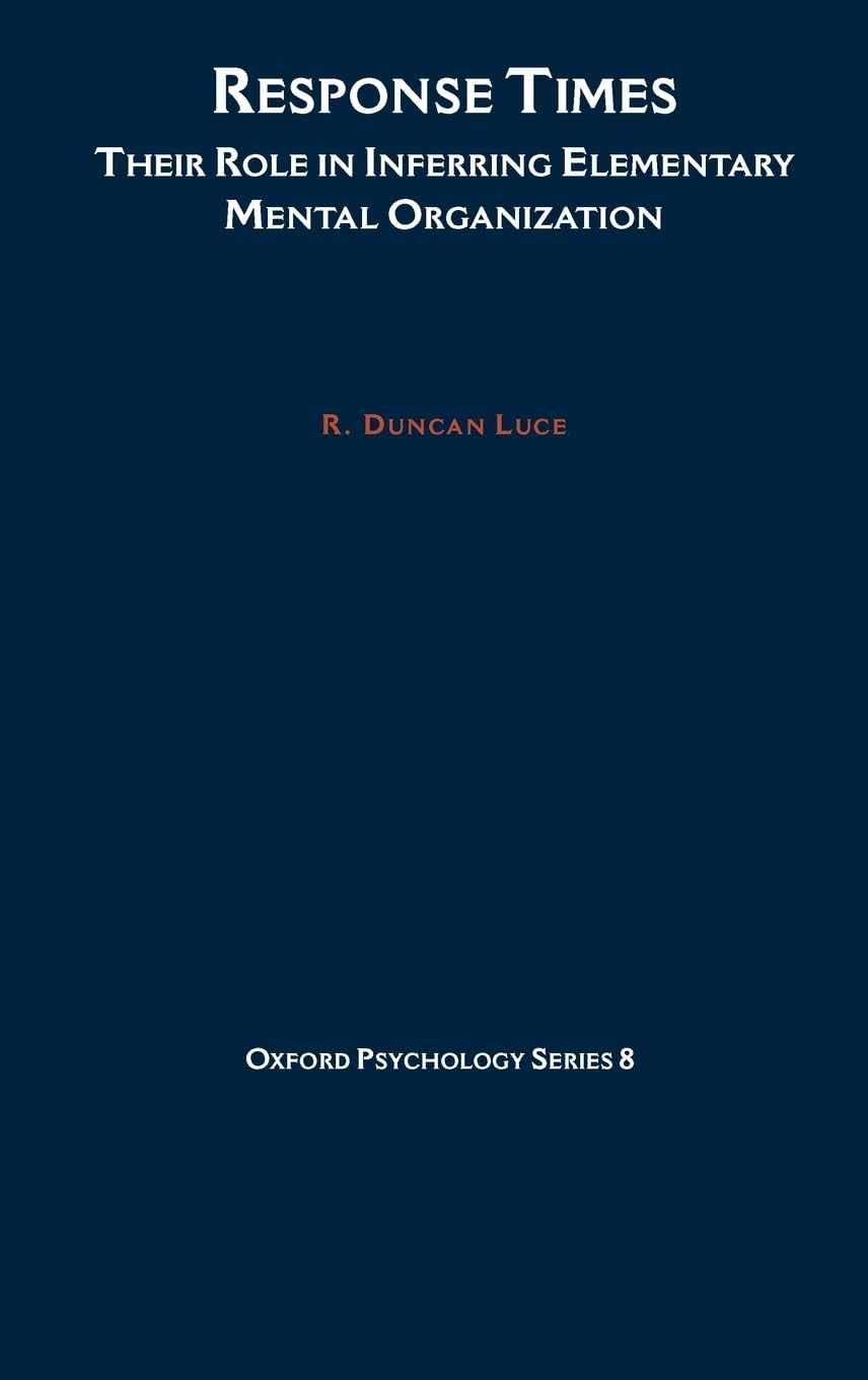 Response Times: Their Role in Inferring Elementary Mental Organization (Oxford Psychology Series)