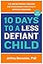 10 Days to a Less Defiant Child: The Breakthrough Program for Overcoming Your Child's Difficult Behavior