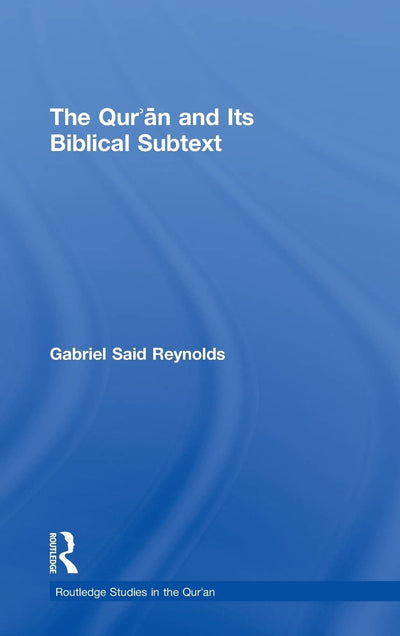 The Qur'an and Its Biblical Subtext (Routledge Studies in the Qur'an)