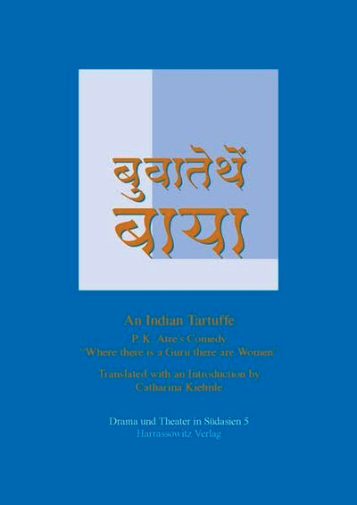 An N Indian Tartuffe: P.K. Atre's Comedy 'Where There Is a Guru There Are Women' Translated with an Introduction by Catharina Kiehnle (Drama Und Theater in Sudasien)