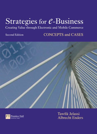 Strategies for E-business: Creating Value Through Electronic and Mobile commerce, Concepts and Cases