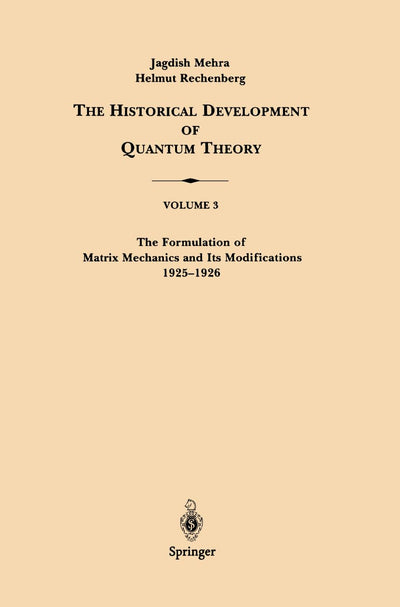 The Historical Development of Quantum Theory, Vol. 3: The Formulation of Matrix Mechanics and Its Modifications, 1925-1926