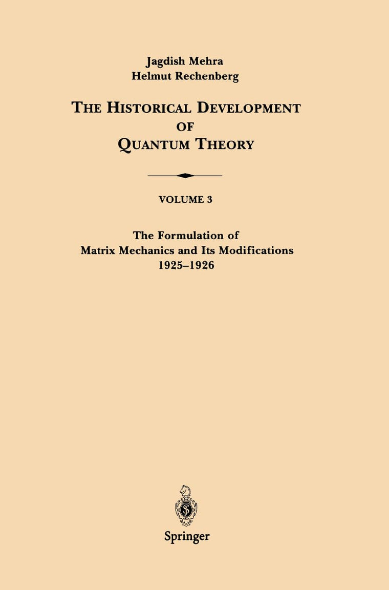 The Historical Development of Quantum Theory, Vol. 3: The Formulation of Matrix Mechanics and Its Modifications, 1925-1926