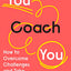 You Coach You: How to Overcome Challenges and Take Control of Your Career