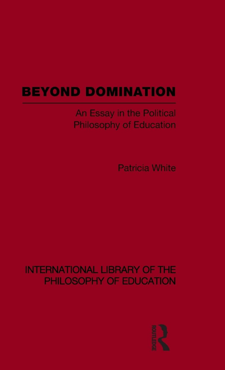 Beyond Domination (International Library of the Philosophy of Education Volume 23) (International Library of the Philosophy of Education, 23)