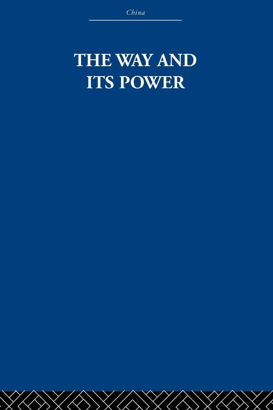 The Way and Its Power: A Study of the Tao to Ching and Its Place in Chinese Thought (China: History, Philosophy, Economics) (China: History, Philosophy, Economics, 37)