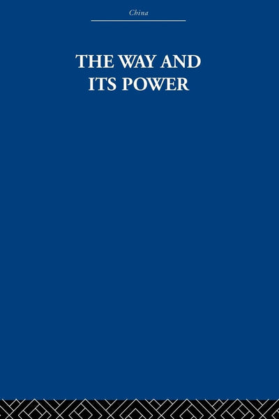 The Way and Its Power: A Study of the Tao to Ching and Its Place in Chinese Thought (China: History, Philosophy, Economics) (China: History, Philosophy, Economics, 37)