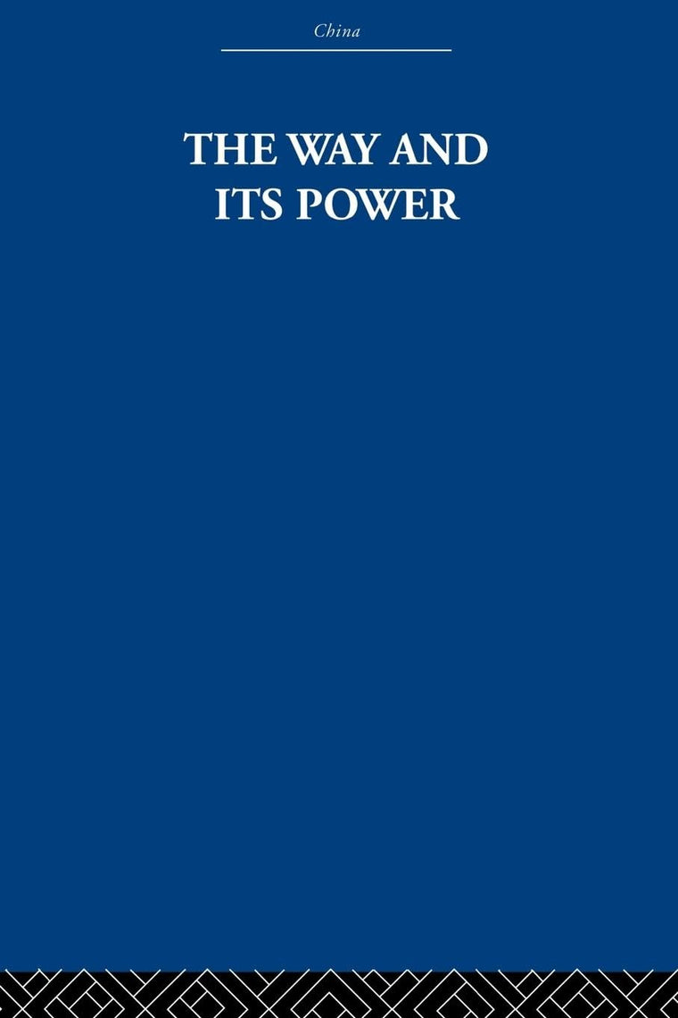 The Way and Its Power: A Study of the Tao to Ching and Its Place in Chinese Thought (China: History, Philosophy, Economics) (China: History, Philosophy, Economics, 37)