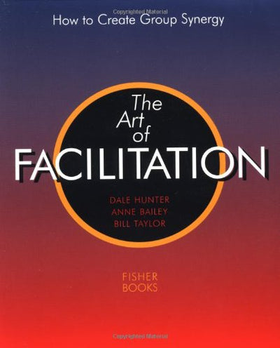 Art of Facilitation: How to Create Group Synergy