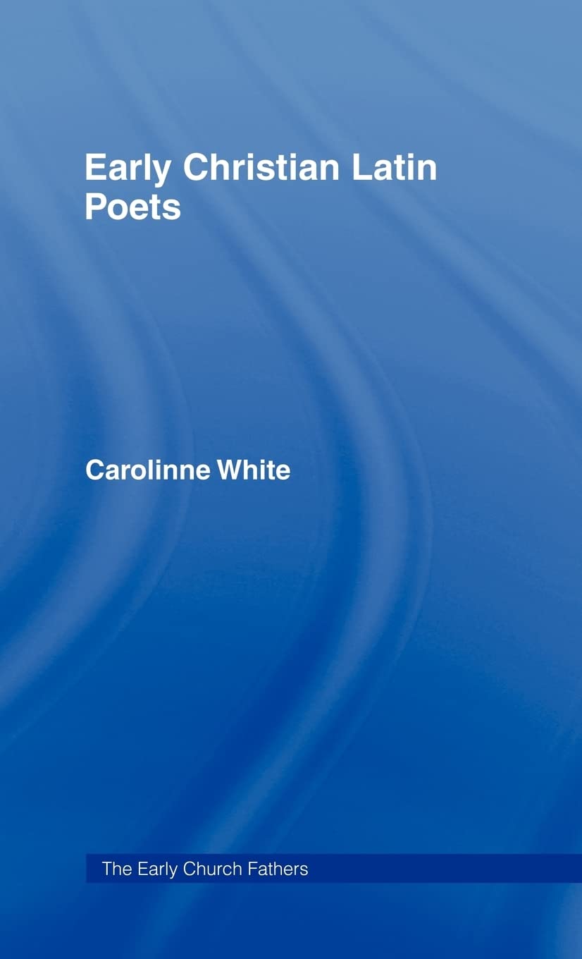 Early Christian Latin Poets (The Early Church Fathers)