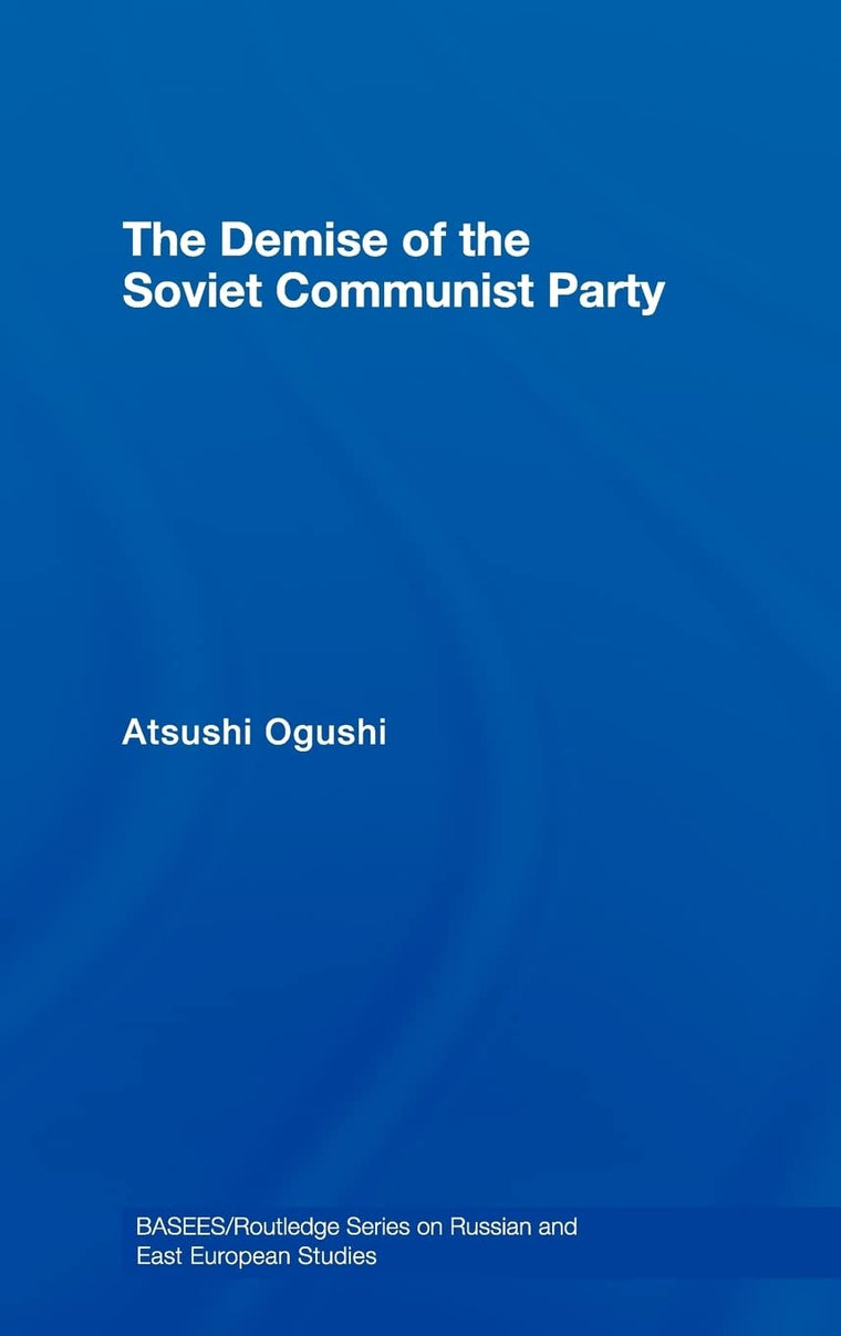 The Demise of the Soviet Communist Party (BASEES/Routledge Series on Russian and East European Studies)