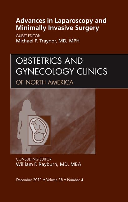Advances in Laparoscopy and Minimally Invasive Surgery, An Issue of Obstetrics and Gynecology Clinics (Volume 38-4) (The Clinics: Internal Medicine, Volume 38-4)