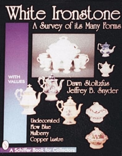 White Ironstone, a Survey of Its Many Forms: Undecorated, Flow Blue, Mulberry, Copper Lustre (Schiffer Book for Collectors)