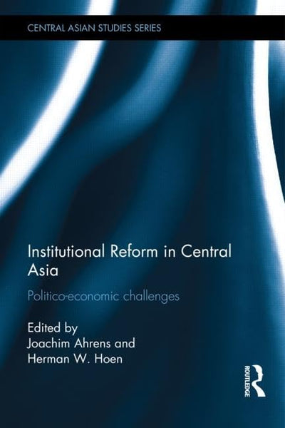 Institutional Reform in Central Asia: Politico-Economic Challenges (Central Asian Studies)