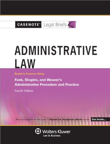 Casenotes Legal Briefs: Administrative Law, Keyed to Funk Shapiro & Weaver 4e (Casenote Legal Briefs)