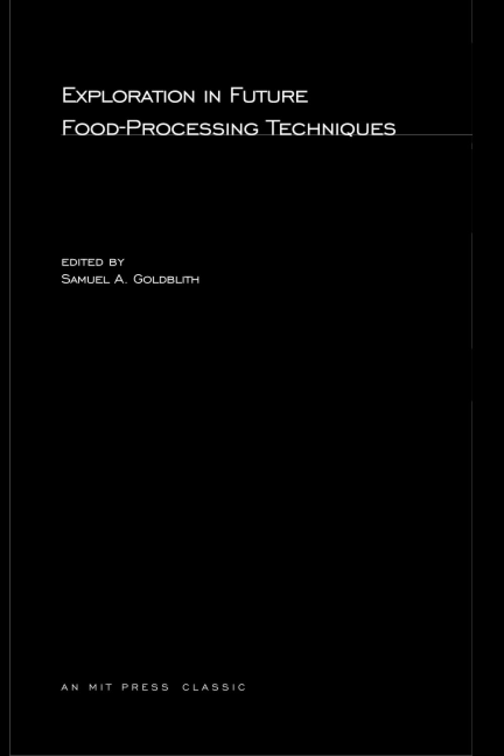 Exploration in Future Food-Processing Techniques (MIT Press Classics)