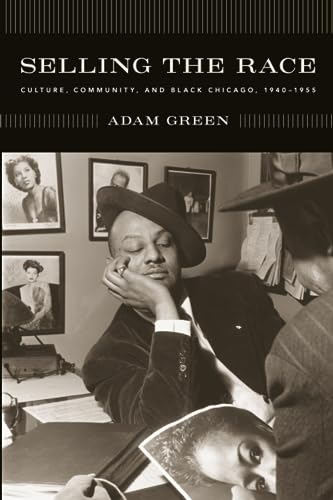 Selling the Race: Culture, Community, and Black Chicago, 1940-1955 (Historical Studies of Urban America)