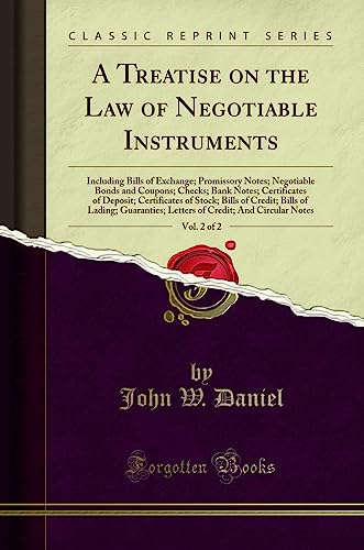 A Treatise on the Law of Negotiable Instruments, Vol. 2 of 2: Including Bills of Exchange; Promissory Notes; Negotiable Bonds and Coupons; Checks; ... of Credit; Bills of Lading; Guaranties; Le