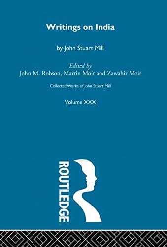 Collected Works of John Stuart Mill: XXX. Writings on India