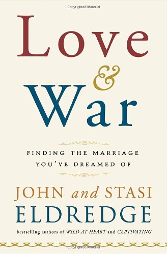 Love and War: Finding the Marriage Youve Dreamed Of