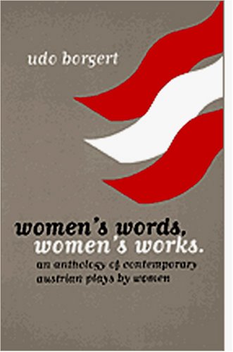Women's Words, Women's Works: An Anthology of Contemporary Austrian Plays by Women (STUDIES IN AUSTRIAN LITERATURE, CULTURE, AND THOUGHT TRANSLATION SERIES)