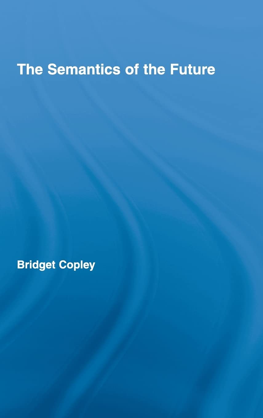 The Semantics of the Future (Outstanding Dissertations in Linguistics)