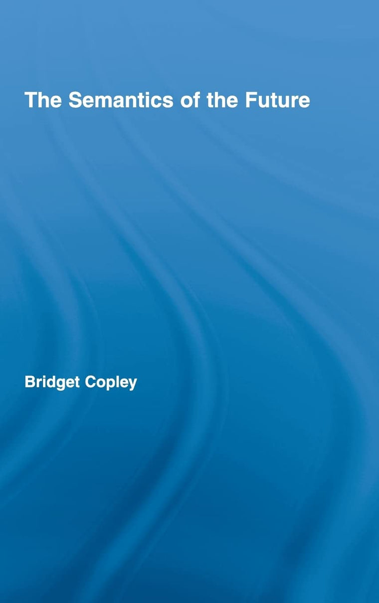 The Semantics of the Future (Outstanding Dissertations in Linguistics)