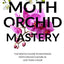 Moth Orchid Mastery: The Novices Guide To Mastering Moth Orchid Culture In Less Than 1 Hour (Houseplant Care Mastery)