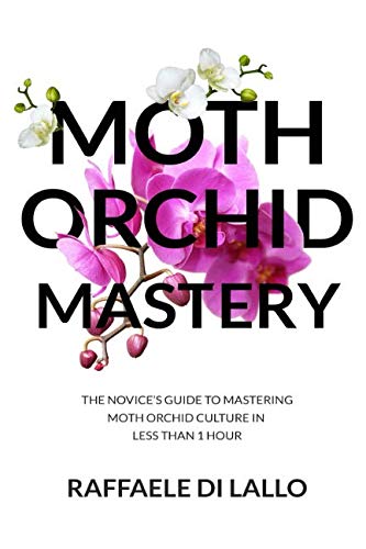 Moth Orchid Mastery: The Novices Guide To Mastering Moth Orchid Culture In Less Than 1 Hour (Houseplant Care Mastery)