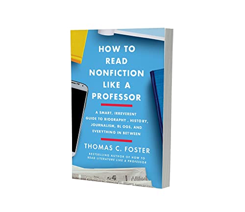 How to Read Nonfiction Like a Professor: A Smart, Irreverent Guide to Biography, History, Journalism, Blogs, and Everything in Between