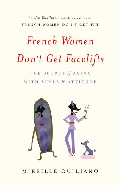French Women Don't Get Facelifts: The Secret of Aging with S