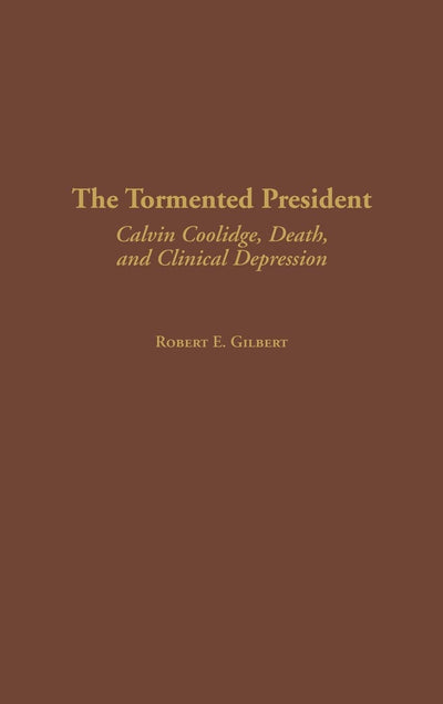 The Tormented President: Calvin Coolidge, Death, and Clinical Depression (Contributions in American History)