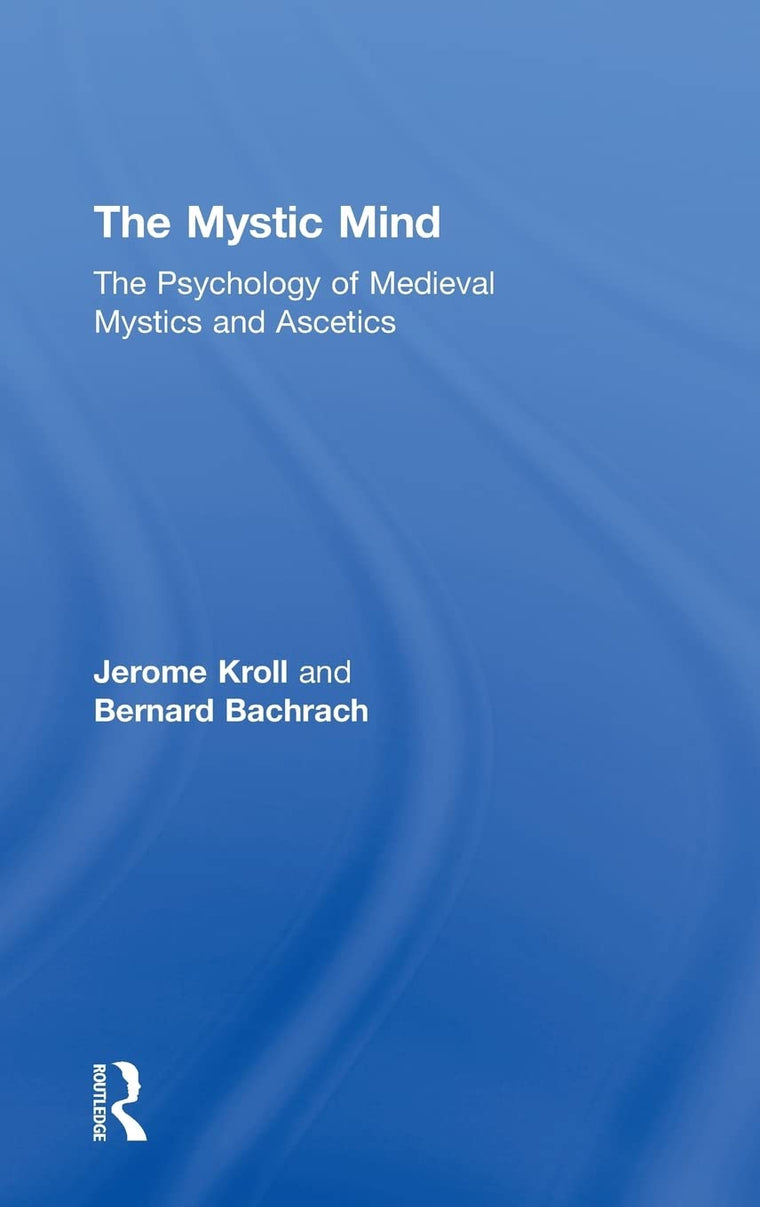 The Mystic Mind: The Psychology of Medieval Mystics and Ascetics