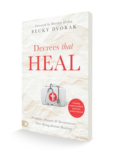 Decrees that Heal: Prophetic Prayers and Declarations That Bring Divine Healing
