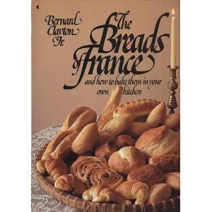 The Breads of France and How to Bake Them in Your Own Kitchen