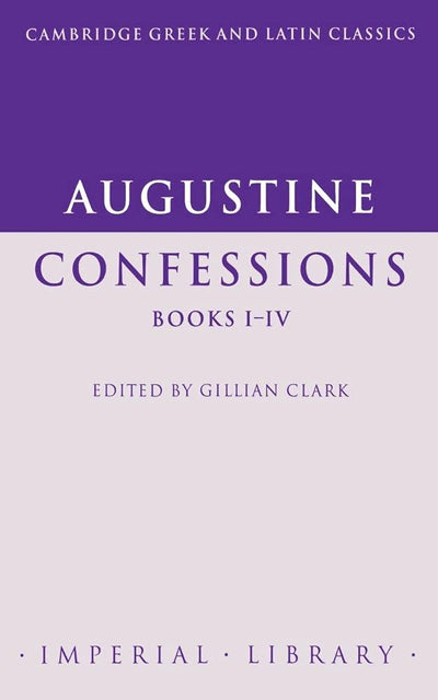Augustine: Confessions Books I-IV (Cambridge Greek and Latin Classics - Imperial Library) (Latin and English Edition)