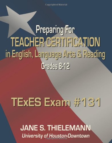 Preparing for Teacher Certification in English, Language Arts, and Reading, Grades 8-12; TExES EXAM #131