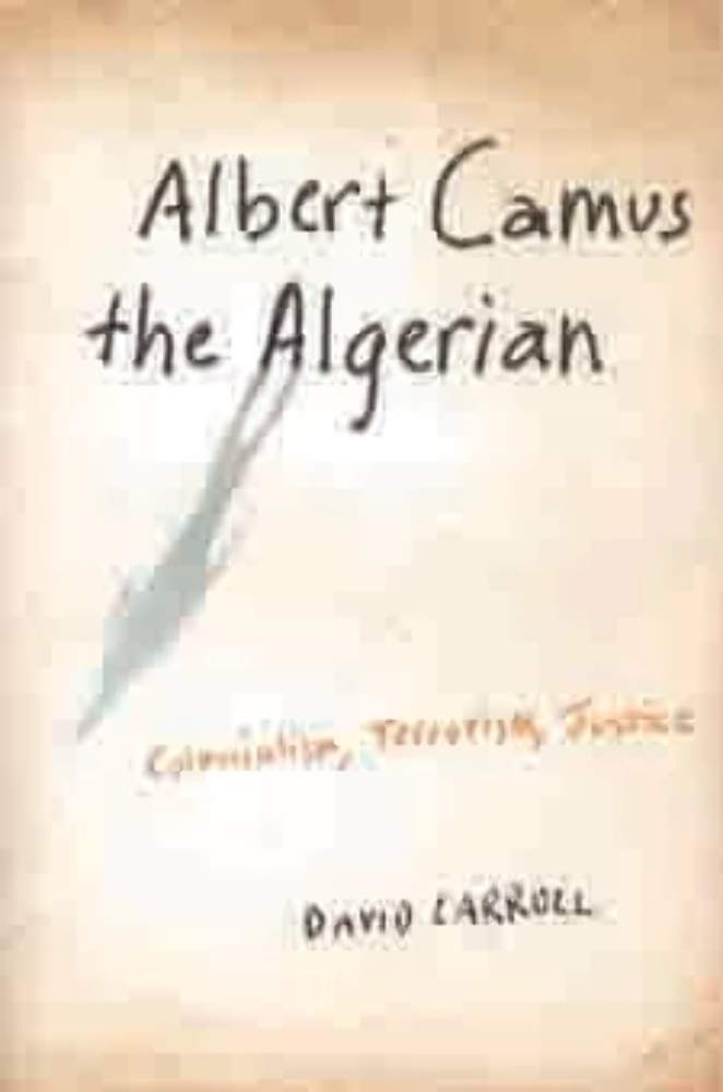 Albert Camus the Algerian: Colonialism, Terrorism, Justice